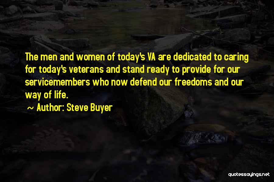 Steve Buyer Quotes: The Men And Women Of Today's Va Are Dedicated To Caring For Today's Veterans And Stand Ready To Provide For