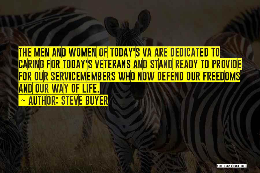 Steve Buyer Quotes: The Men And Women Of Today's Va Are Dedicated To Caring For Today's Veterans And Stand Ready To Provide For
