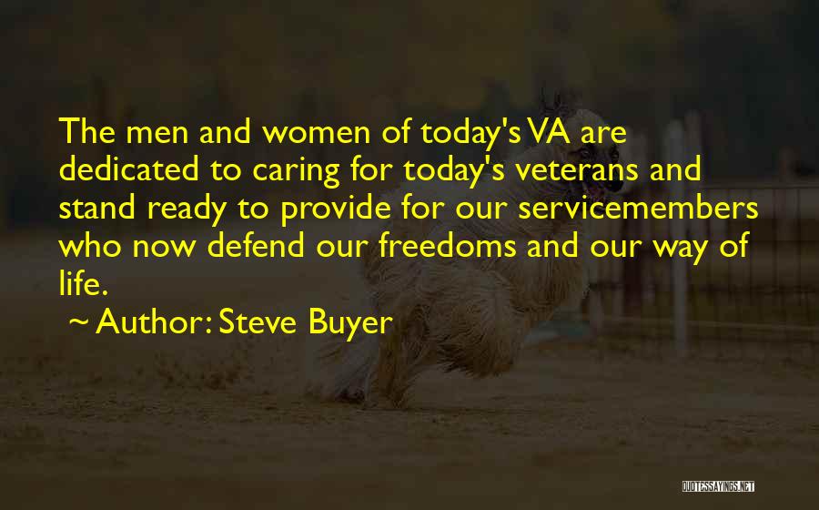 Steve Buyer Quotes: The Men And Women Of Today's Va Are Dedicated To Caring For Today's Veterans And Stand Ready To Provide For
