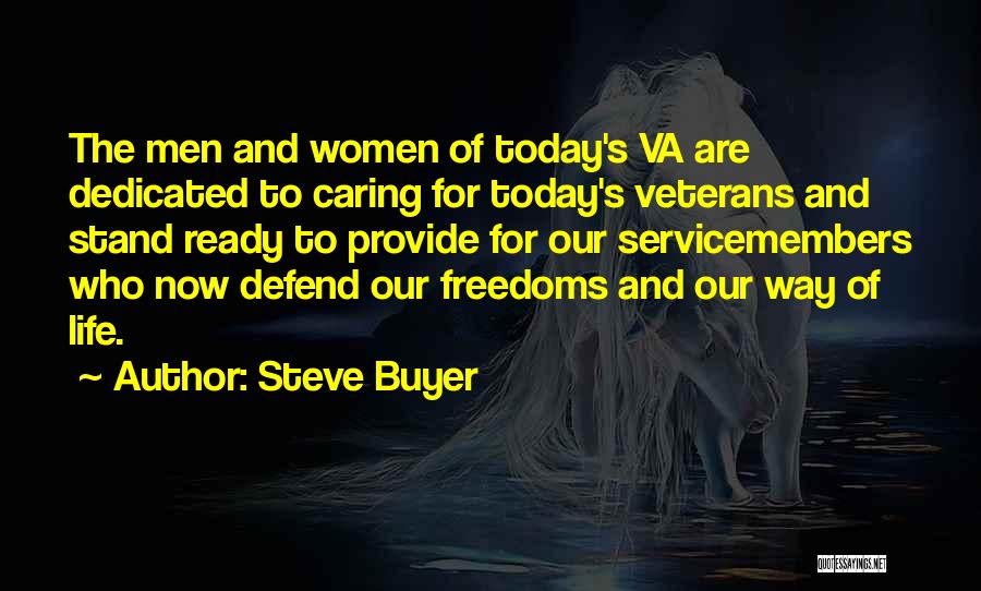 Steve Buyer Quotes: The Men And Women Of Today's Va Are Dedicated To Caring For Today's Veterans And Stand Ready To Provide For