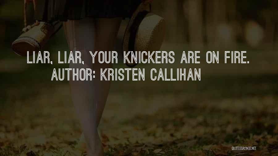Kristen Callihan Quotes: Liar, Liar, Your Knickers Are On Fire.