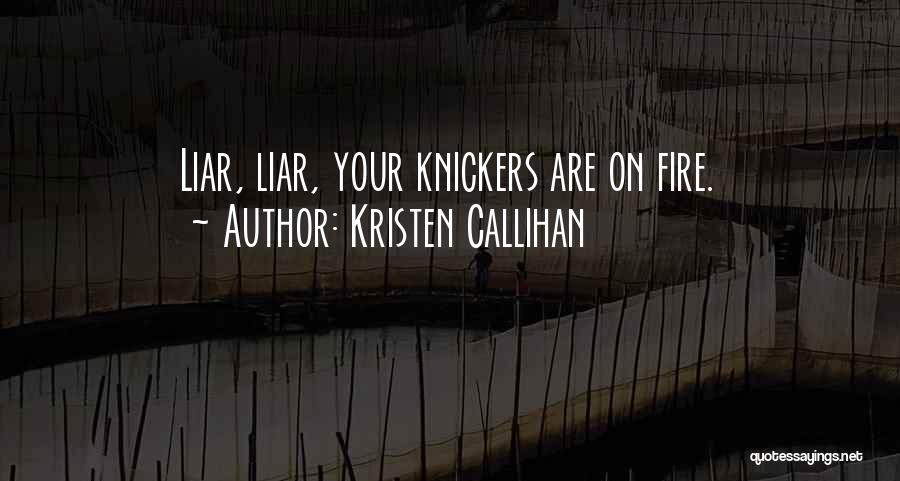 Kristen Callihan Quotes: Liar, Liar, Your Knickers Are On Fire.