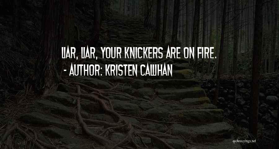 Kristen Callihan Quotes: Liar, Liar, Your Knickers Are On Fire.