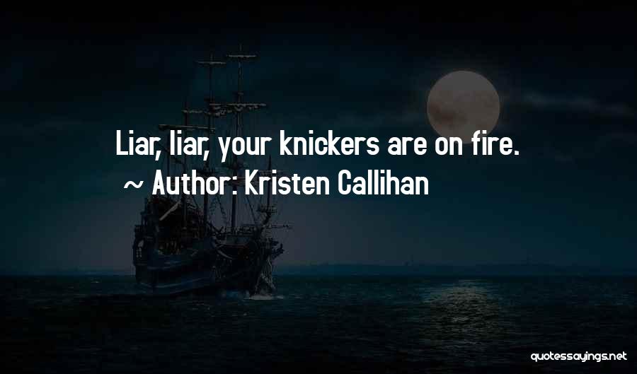 Kristen Callihan Quotes: Liar, Liar, Your Knickers Are On Fire.