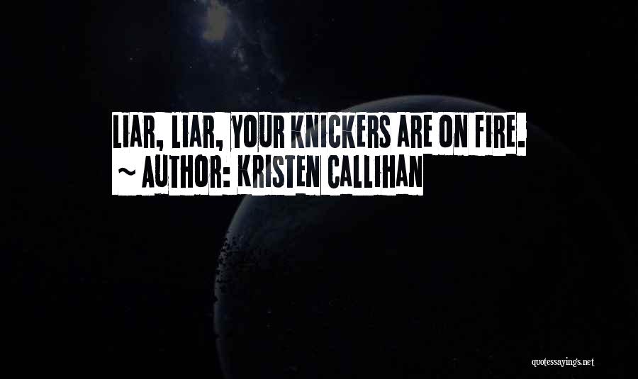 Kristen Callihan Quotes: Liar, Liar, Your Knickers Are On Fire.