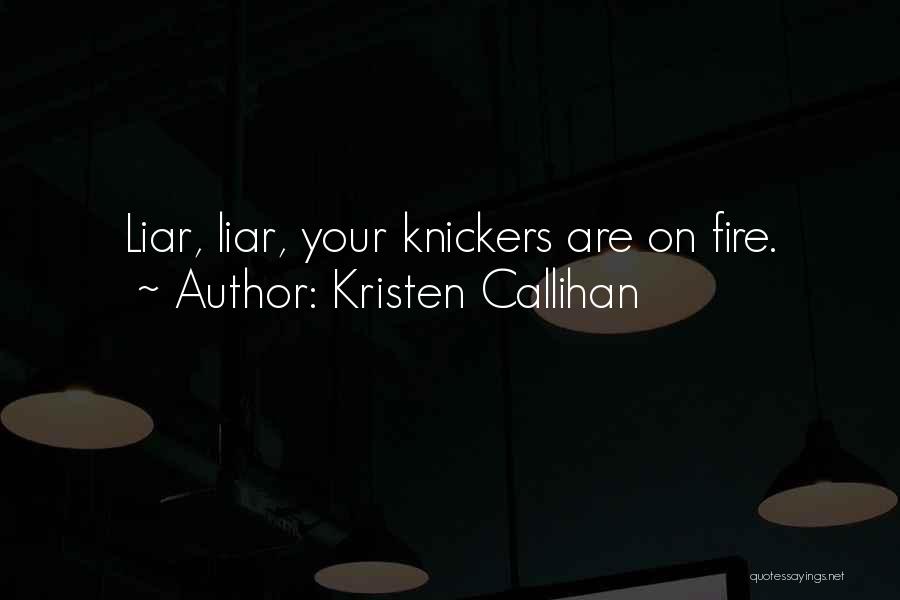 Kristen Callihan Quotes: Liar, Liar, Your Knickers Are On Fire.