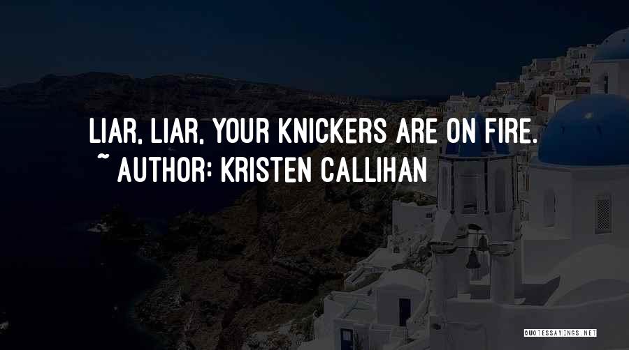 Kristen Callihan Quotes: Liar, Liar, Your Knickers Are On Fire.