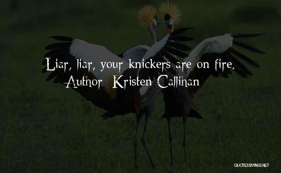 Kristen Callihan Quotes: Liar, Liar, Your Knickers Are On Fire.