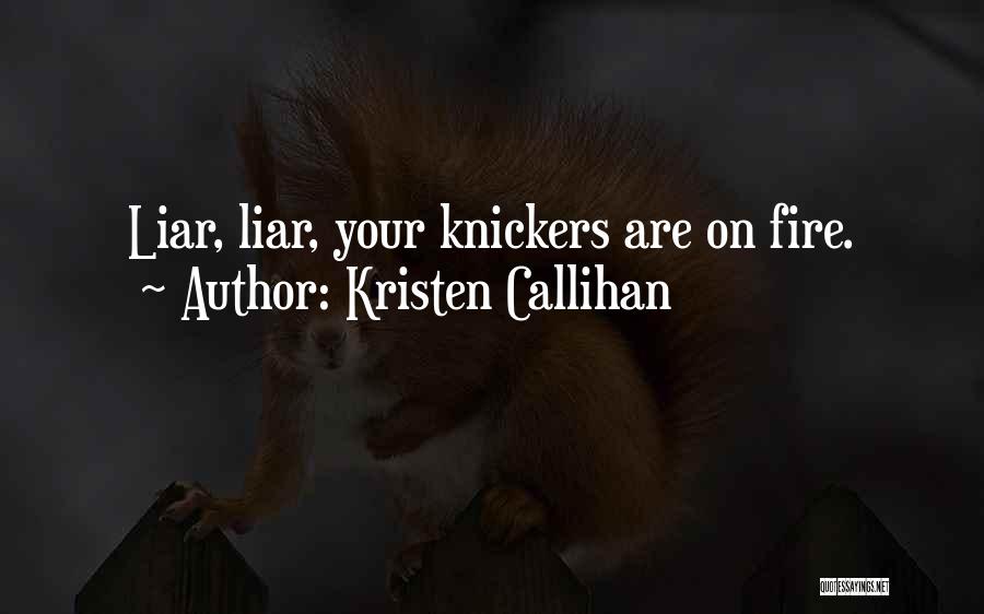 Kristen Callihan Quotes: Liar, Liar, Your Knickers Are On Fire.