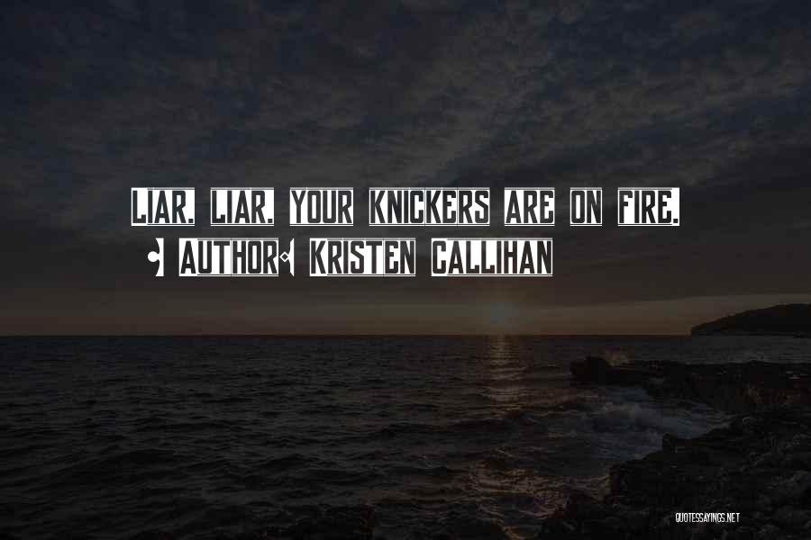 Kristen Callihan Quotes: Liar, Liar, Your Knickers Are On Fire.