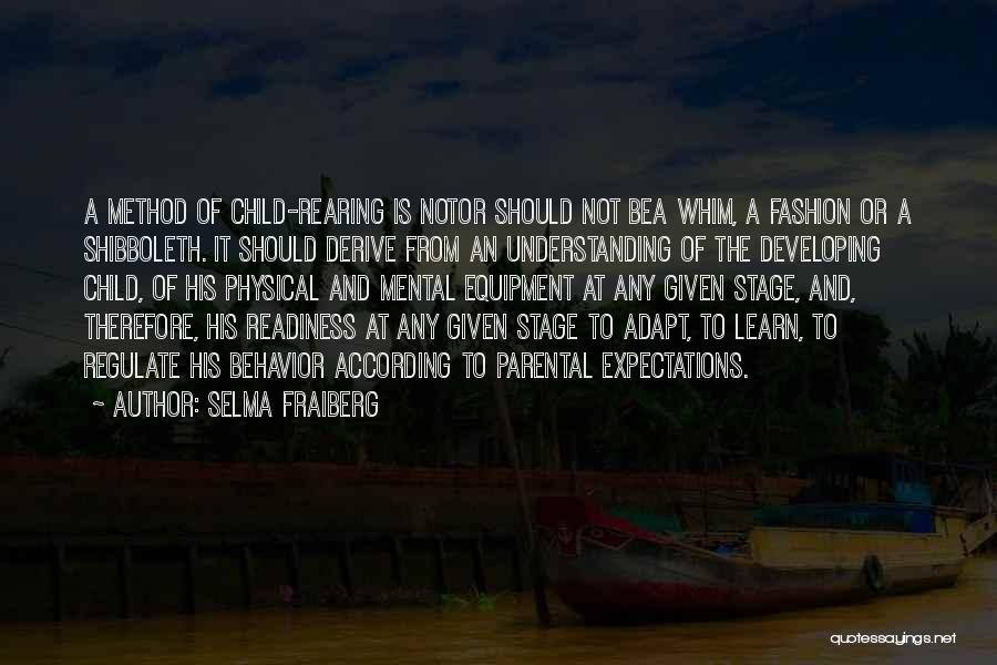 Selma Fraiberg Quotes: A Method Of Child-rearing Is Notor Should Not Bea Whim, A Fashion Or A Shibboleth. It Should Derive From An