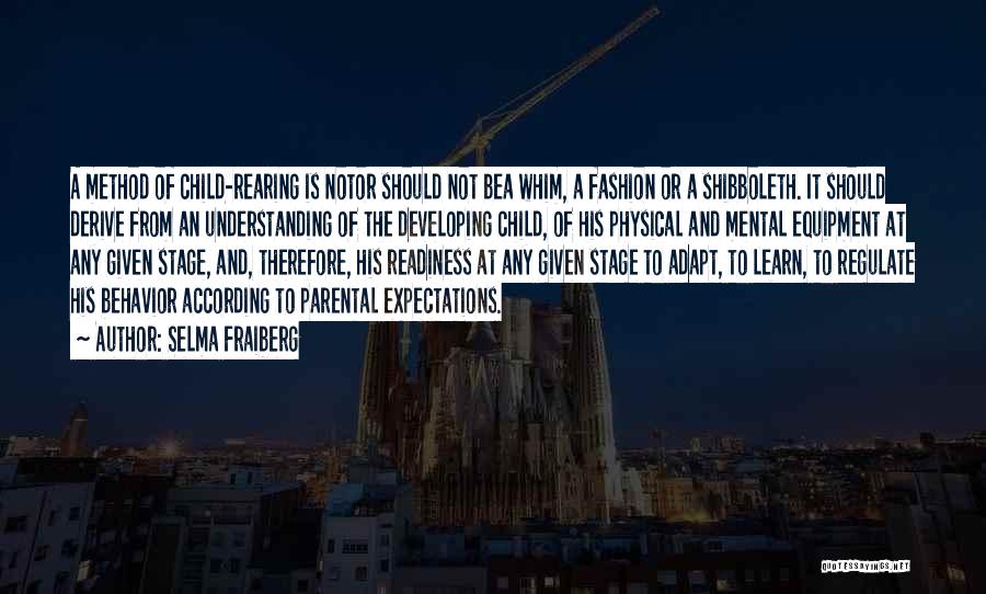 Selma Fraiberg Quotes: A Method Of Child-rearing Is Notor Should Not Bea Whim, A Fashion Or A Shibboleth. It Should Derive From An