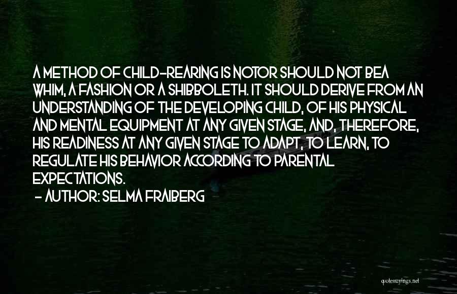 Selma Fraiberg Quotes: A Method Of Child-rearing Is Notor Should Not Bea Whim, A Fashion Or A Shibboleth. It Should Derive From An