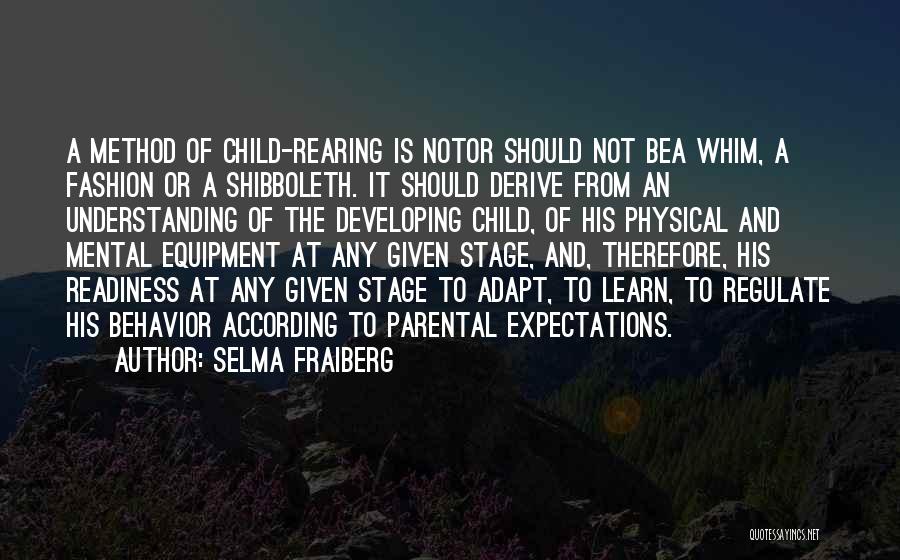 Selma Fraiberg Quotes: A Method Of Child-rearing Is Notor Should Not Bea Whim, A Fashion Or A Shibboleth. It Should Derive From An