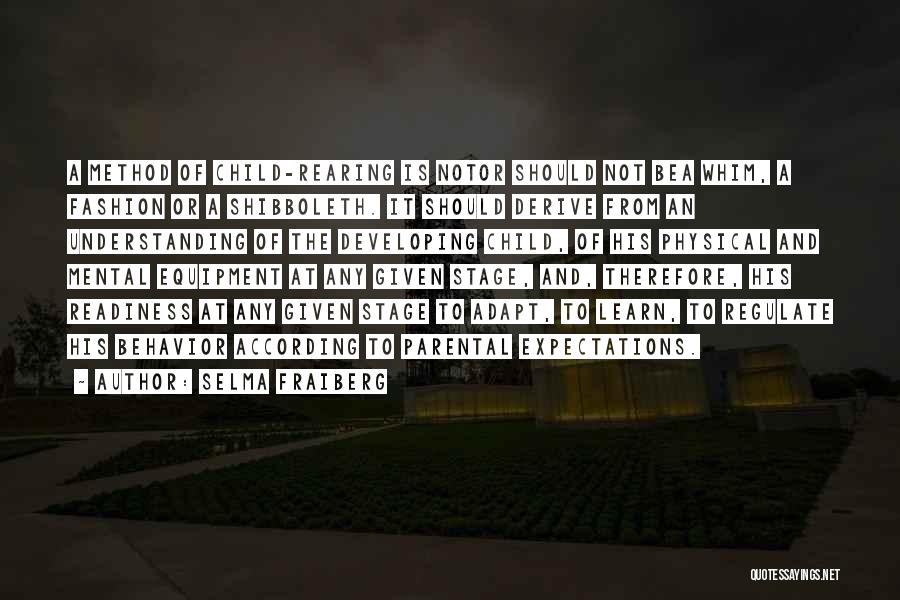 Selma Fraiberg Quotes: A Method Of Child-rearing Is Notor Should Not Bea Whim, A Fashion Or A Shibboleth. It Should Derive From An