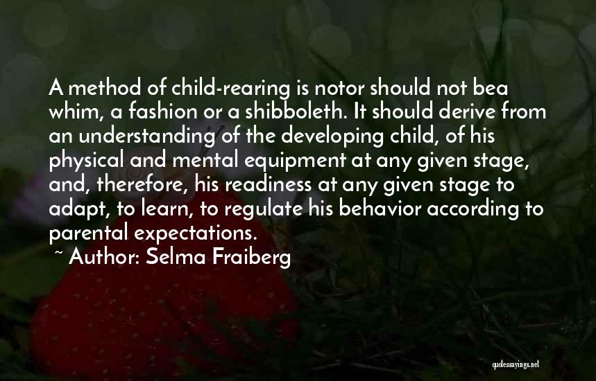 Selma Fraiberg Quotes: A Method Of Child-rearing Is Notor Should Not Bea Whim, A Fashion Or A Shibboleth. It Should Derive From An