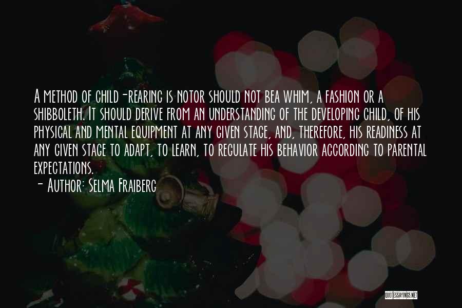 Selma Fraiberg Quotes: A Method Of Child-rearing Is Notor Should Not Bea Whim, A Fashion Or A Shibboleth. It Should Derive From An