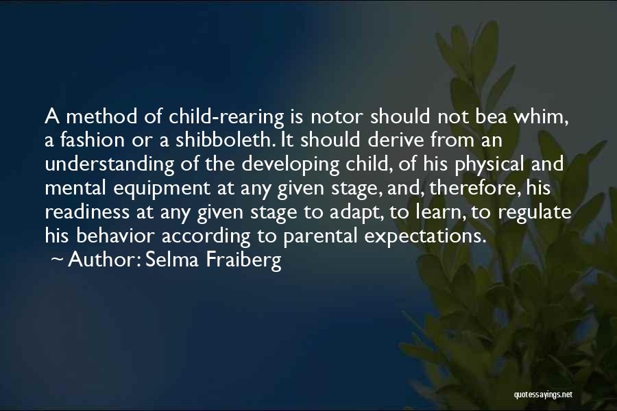 Selma Fraiberg Quotes: A Method Of Child-rearing Is Notor Should Not Bea Whim, A Fashion Or A Shibboleth. It Should Derive From An