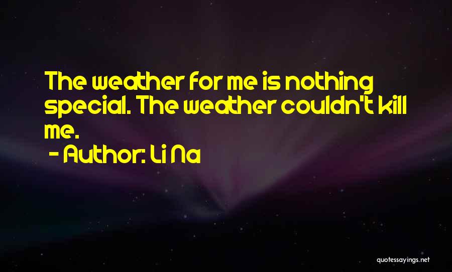 Li Na Quotes: The Weather For Me Is Nothing Special. The Weather Couldn't Kill Me.