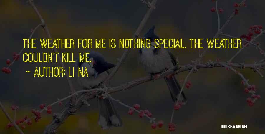 Li Na Quotes: The Weather For Me Is Nothing Special. The Weather Couldn't Kill Me.