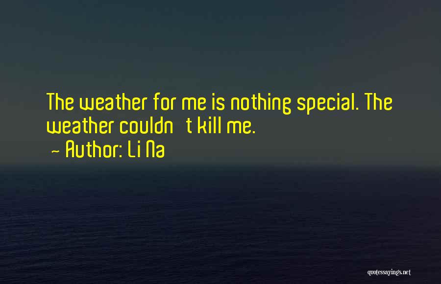 Li Na Quotes: The Weather For Me Is Nothing Special. The Weather Couldn't Kill Me.