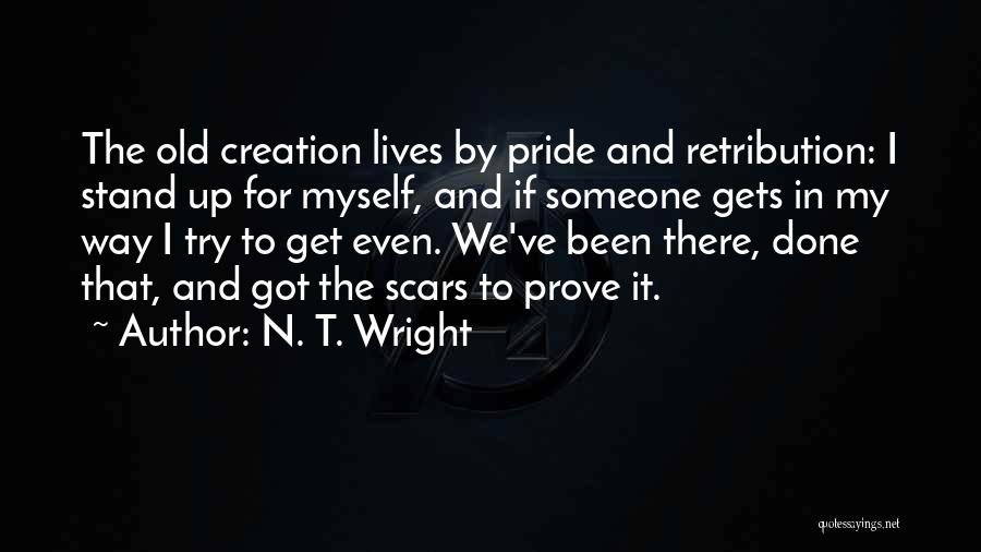 N. T. Wright Quotes: The Old Creation Lives By Pride And Retribution: I Stand Up For Myself, And If Someone Gets In My Way