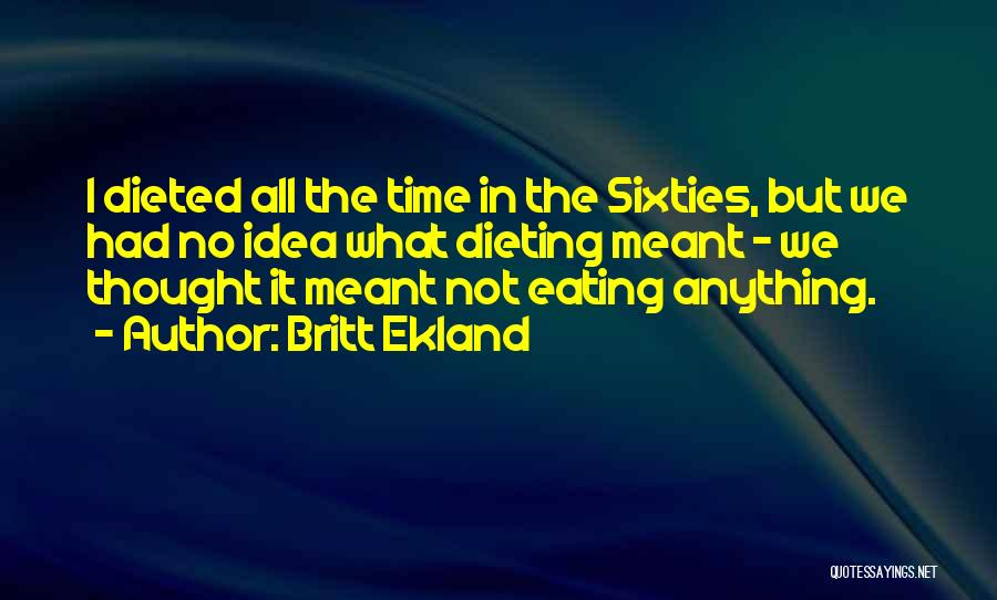 Britt Ekland Quotes: I Dieted All The Time In The Sixties, But We Had No Idea What Dieting Meant - We Thought It