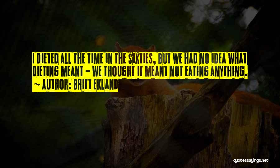 Britt Ekland Quotes: I Dieted All The Time In The Sixties, But We Had No Idea What Dieting Meant - We Thought It