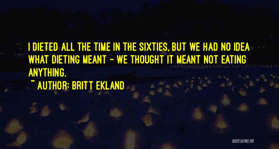 Britt Ekland Quotes: I Dieted All The Time In The Sixties, But We Had No Idea What Dieting Meant - We Thought It