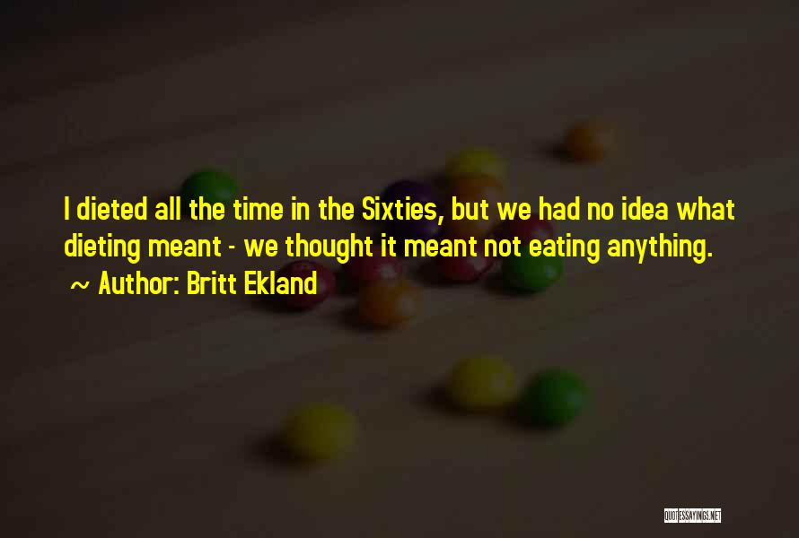 Britt Ekland Quotes: I Dieted All The Time In The Sixties, But We Had No Idea What Dieting Meant - We Thought It