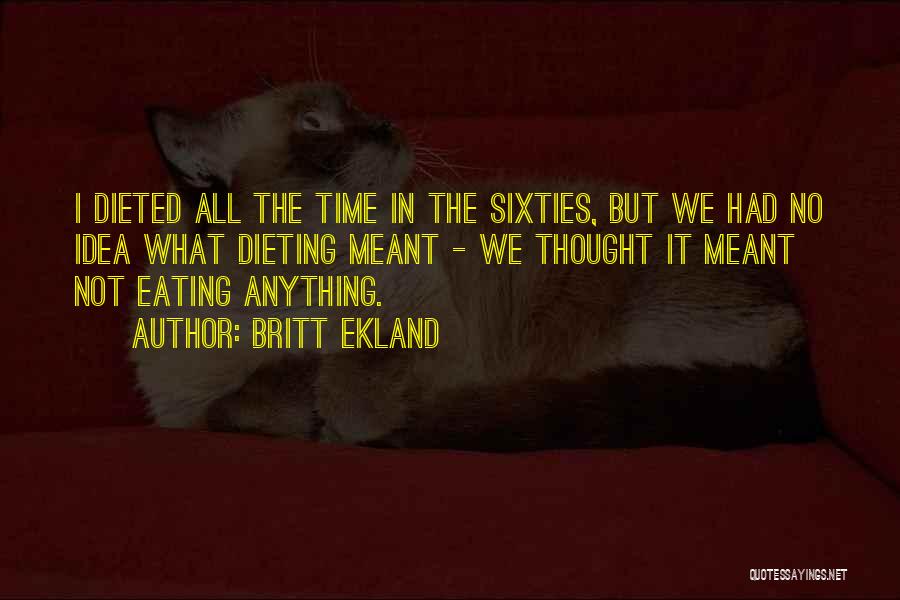 Britt Ekland Quotes: I Dieted All The Time In The Sixties, But We Had No Idea What Dieting Meant - We Thought It