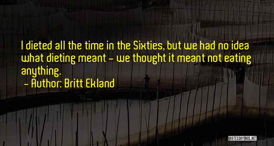 Britt Ekland Quotes: I Dieted All The Time In The Sixties, But We Had No Idea What Dieting Meant - We Thought It