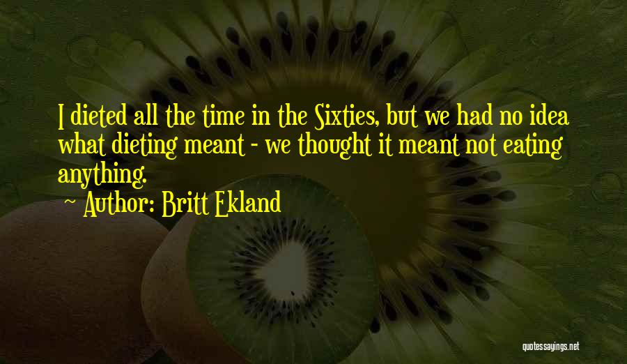 Britt Ekland Quotes: I Dieted All The Time In The Sixties, But We Had No Idea What Dieting Meant - We Thought It
