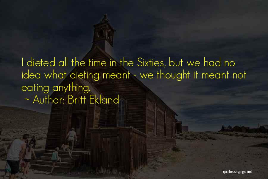 Britt Ekland Quotes: I Dieted All The Time In The Sixties, But We Had No Idea What Dieting Meant - We Thought It