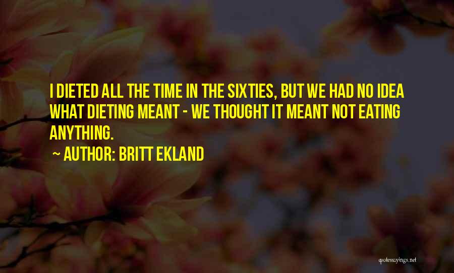 Britt Ekland Quotes: I Dieted All The Time In The Sixties, But We Had No Idea What Dieting Meant - We Thought It