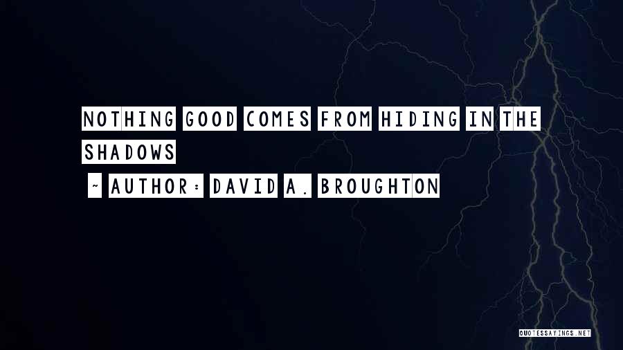 David A. Broughton Quotes: Nothing Good Comes From Hiding In The Shadows