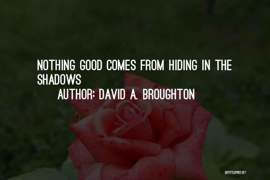 David A. Broughton Quotes: Nothing Good Comes From Hiding In The Shadows
