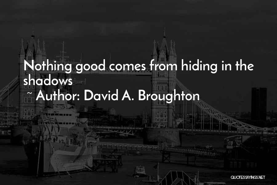 David A. Broughton Quotes: Nothing Good Comes From Hiding In The Shadows