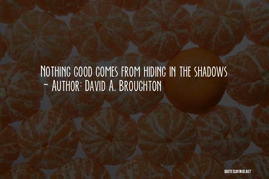 David A. Broughton Quotes: Nothing Good Comes From Hiding In The Shadows