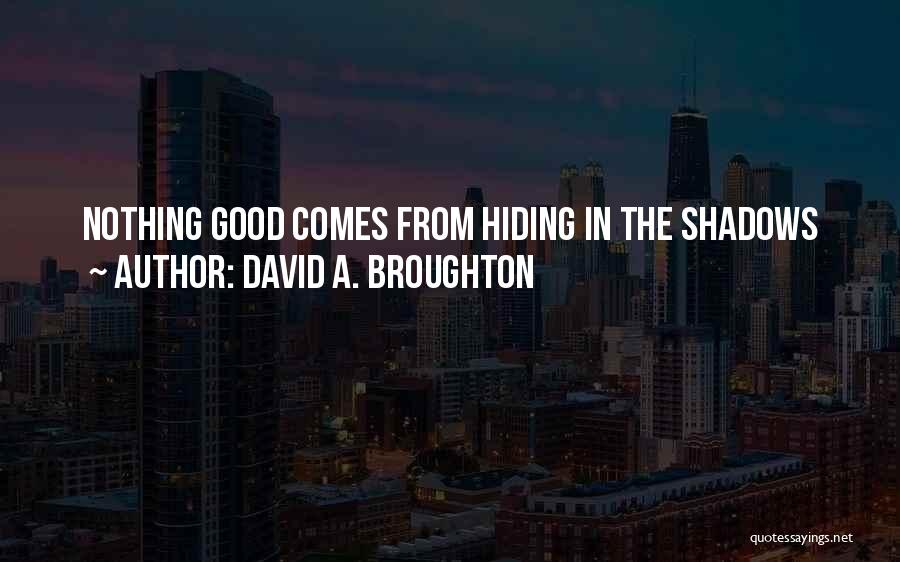 David A. Broughton Quotes: Nothing Good Comes From Hiding In The Shadows