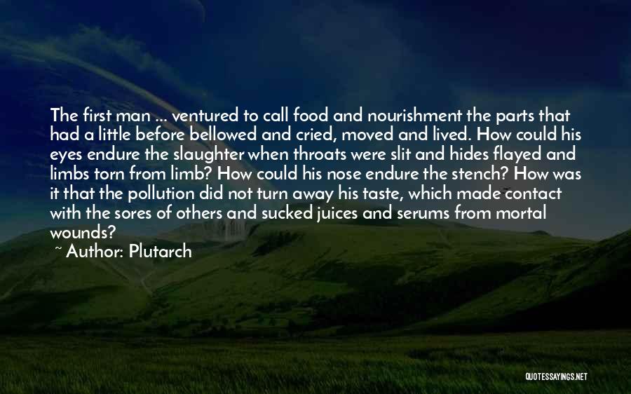 Plutarch Quotes: The First Man ... Ventured To Call Food And Nourishment The Parts That Had A Little Before Bellowed And Cried,