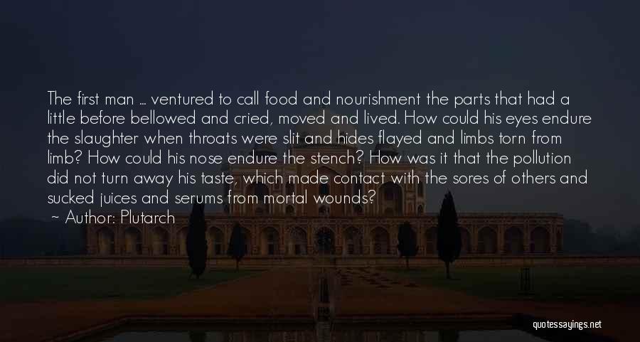 Plutarch Quotes: The First Man ... Ventured To Call Food And Nourishment The Parts That Had A Little Before Bellowed And Cried,