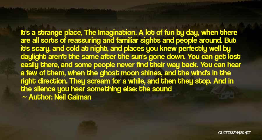 Neil Gaiman Quotes: It's A Strange Place, The Imagination. A Lot Of Fun By Day, When There Are All Sorts Of Reassuring And