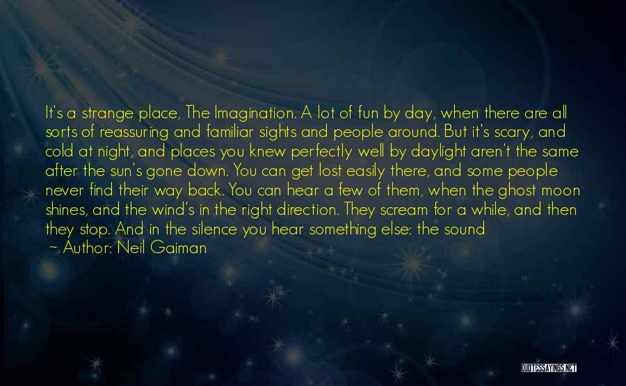 Neil Gaiman Quotes: It's A Strange Place, The Imagination. A Lot Of Fun By Day, When There Are All Sorts Of Reassuring And