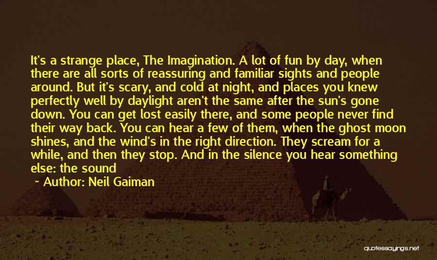 Neil Gaiman Quotes: It's A Strange Place, The Imagination. A Lot Of Fun By Day, When There Are All Sorts Of Reassuring And