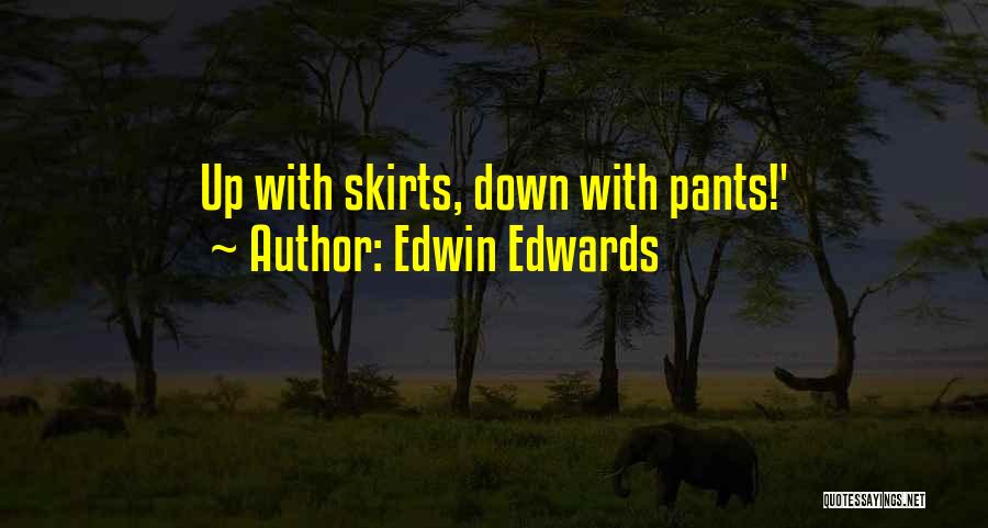 Edwin Edwards Quotes: Up With Skirts, Down With Pants!'