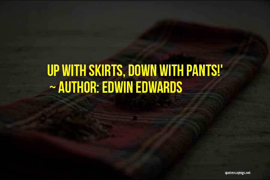 Edwin Edwards Quotes: Up With Skirts, Down With Pants!'