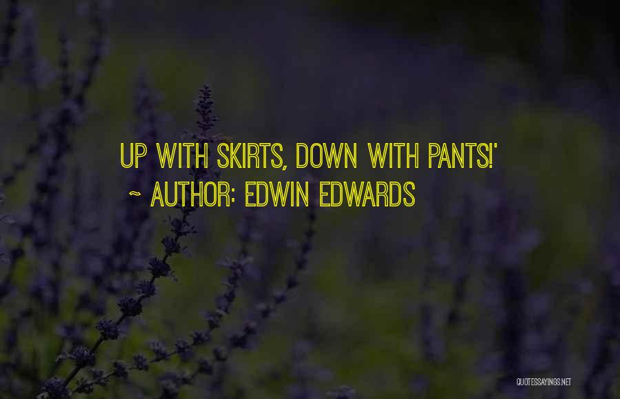 Edwin Edwards Quotes: Up With Skirts, Down With Pants!'