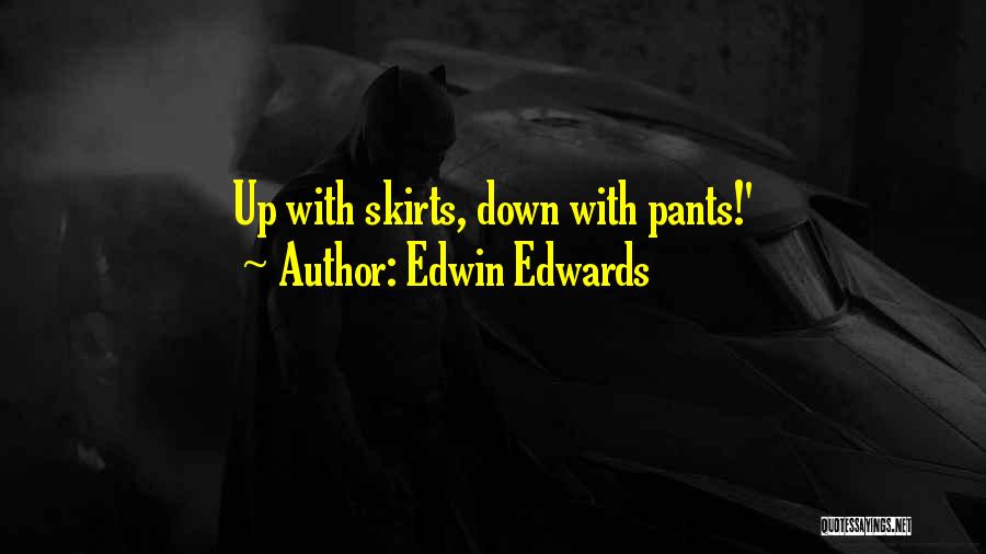 Edwin Edwards Quotes: Up With Skirts, Down With Pants!'