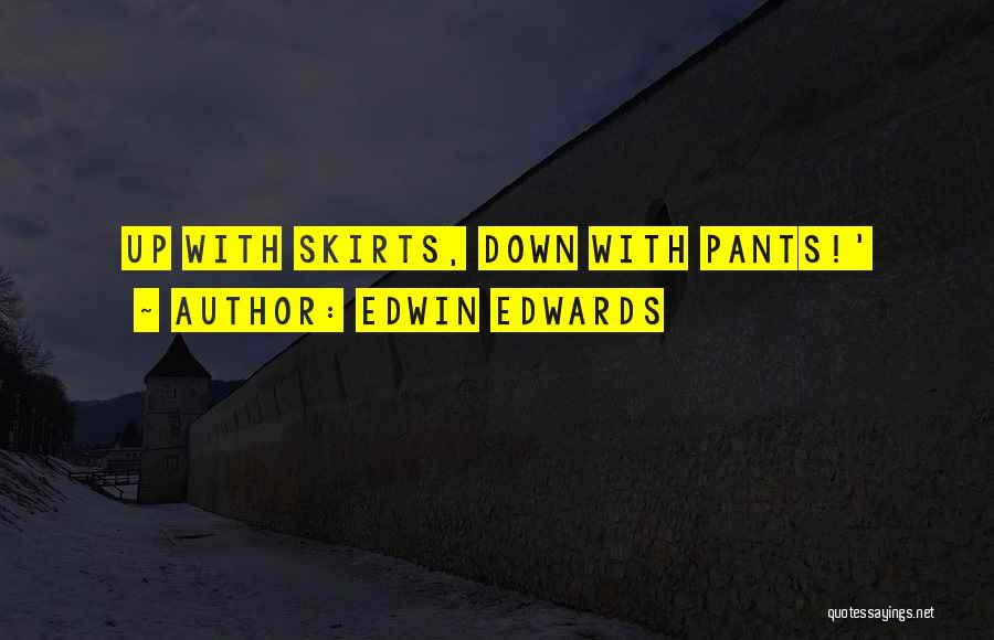 Edwin Edwards Quotes: Up With Skirts, Down With Pants!'